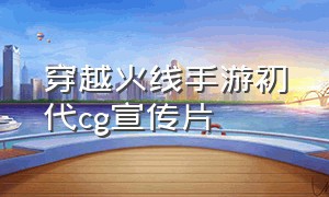 穿越火线手游初代cg宣传片