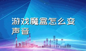 游戏魔盒怎么变声音