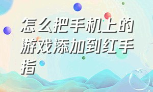 怎么把手机上的游戏添加到红手指