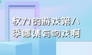 权力的游戏第八季哪集有吻戏啊