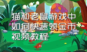 猫和老鼠游戏中如何快速领金币视频教程