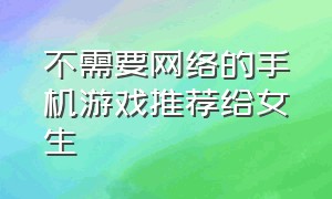 不需要网络的手机游戏推荐给女生