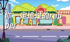 你一定追过的rapper