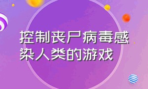 控制丧尸病毒感染人类的游戏