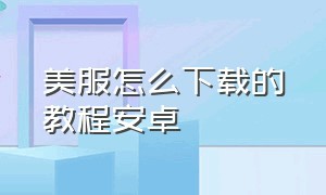 美服怎么下载的教程安卓