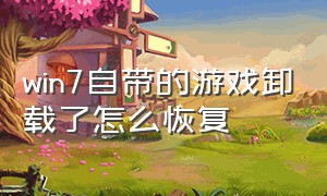 win7自带的游戏卸载了怎么恢复