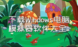 下载Windows电脑模拟器软件大全