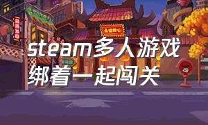 steam多人游戏绑着一起闯关