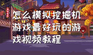 怎么模拟挖掘机游戏最好玩的游戏视频教程