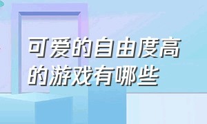 可爱的自由度高的游戏有哪些