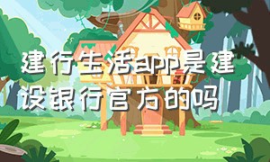 建行生活app是建设银行官方的吗