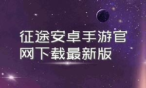 征途安卓手游官网下载最新版