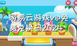 网易云游戏vip免费兑换码2024