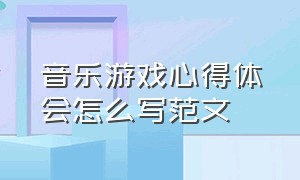 音乐游戏心得体会怎么写范文