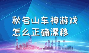 秋名山车神游戏怎么正确漂移