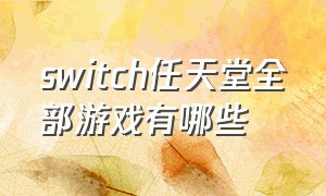 switch任天堂全部游戏有哪些