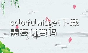 colorfulwidget下载需要付费吗