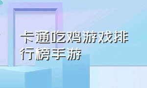 卡通吃鸡游戏排行榜手游