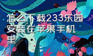 怎么下载233乐园安装在苹果手机里