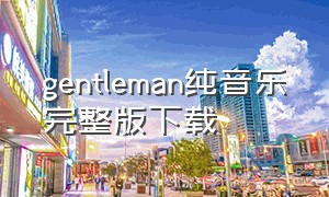 gentleman纯音乐完整版下载