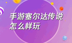 手游塞尔达传说怎么样玩