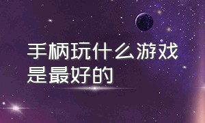 手柄玩什么游戏是最好的