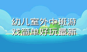 幼儿室外中班游戏简单好玩最新