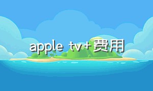 apple tv+费用