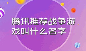 腾讯推荐战争游戏叫什么名字