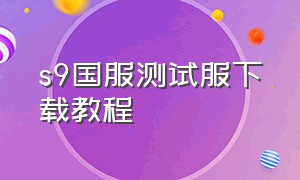 s9国服测试服下载教程