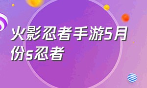 火影忍者手游5月份s忍者