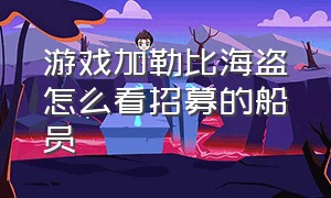 游戏加勒比海盗怎么看招募的船员