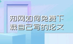 知网如何免费下载自己写的论文