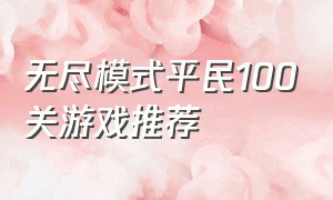 无尽模式平民100关游戏推荐