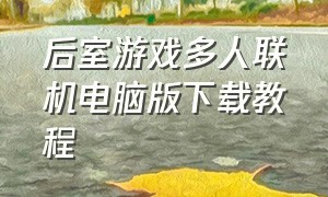 后室游戏多人联机电脑版下载教程