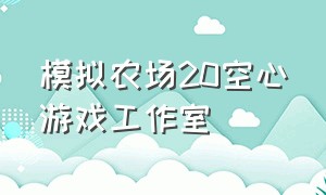 模拟农场20空心游戏工作室