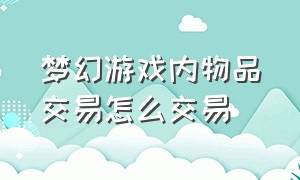 梦幻游戏内物品交易怎么交易