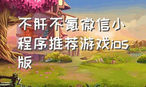 不肝不氪微信小程序推荐游戏ios版