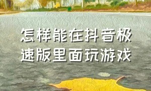 怎样能在抖音极速版里面玩游戏