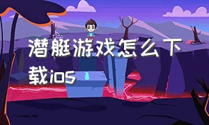 潜艇游戏怎么下载ios