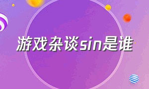 游戏杂谈sin是谁