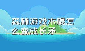 森林游戏木棍怎么变成长矛