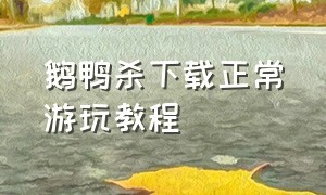 鹅鸭杀下载正常游玩教程