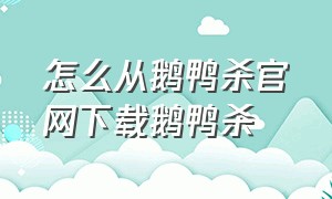 怎么从鹅鸭杀官网下载鹅鸭杀