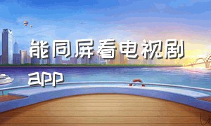 能同屏看电视剧app