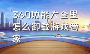 360功能大全里怎么卸载游戏管家