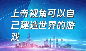 上帝视角可以自己建造世界的游戏