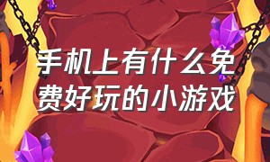 手机上有什么免费好玩的小游戏