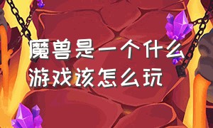 魔兽是一个什么游戏该怎么玩