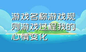 游戏名称游戏规则游戏过程我的心情变化